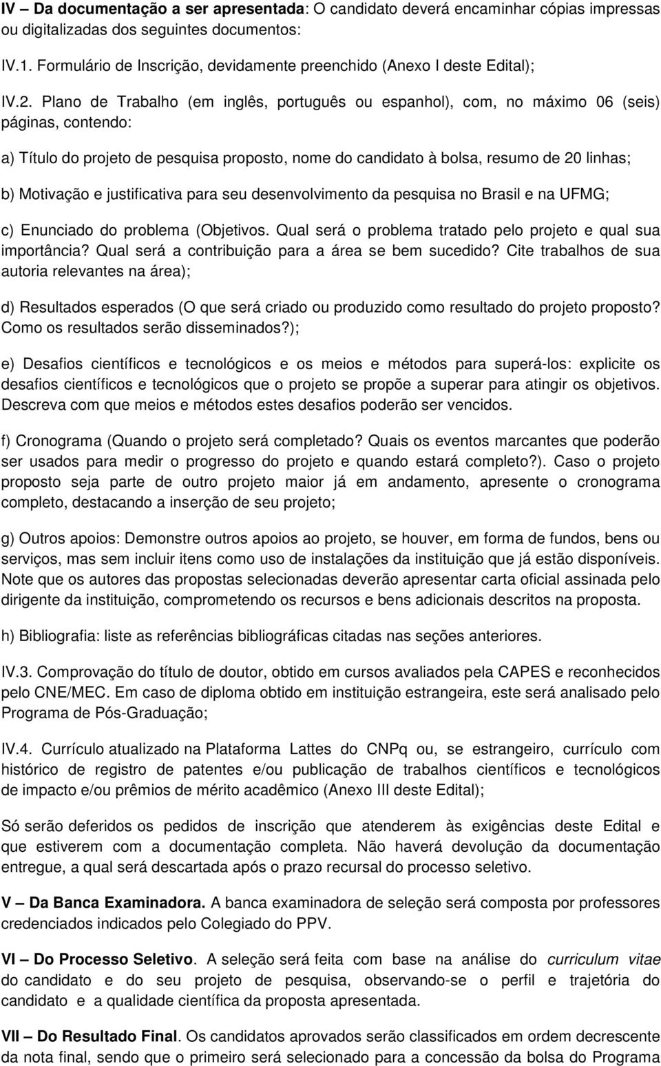 Plano de Trabalho (em inglês, português ou espanhol), com, no máximo 06 (seis) páginas, contendo: a) Título do projeto de pesquisa proposto, nome do candidato à bolsa, resumo de 20 linhas; b)