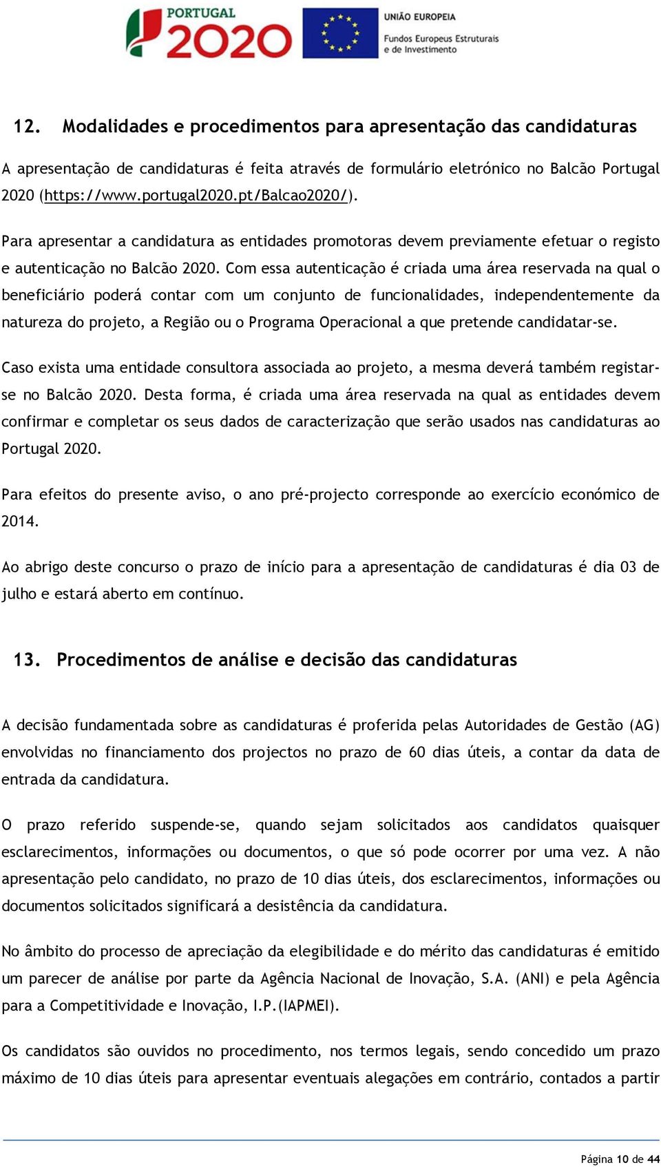 Com essa autenticação é criada uma área reservada na qual o beneficiário poderá contar com um conjunto de funcionalidades, independentemente da natureza do projeto, a Região ou o Programa Operacional