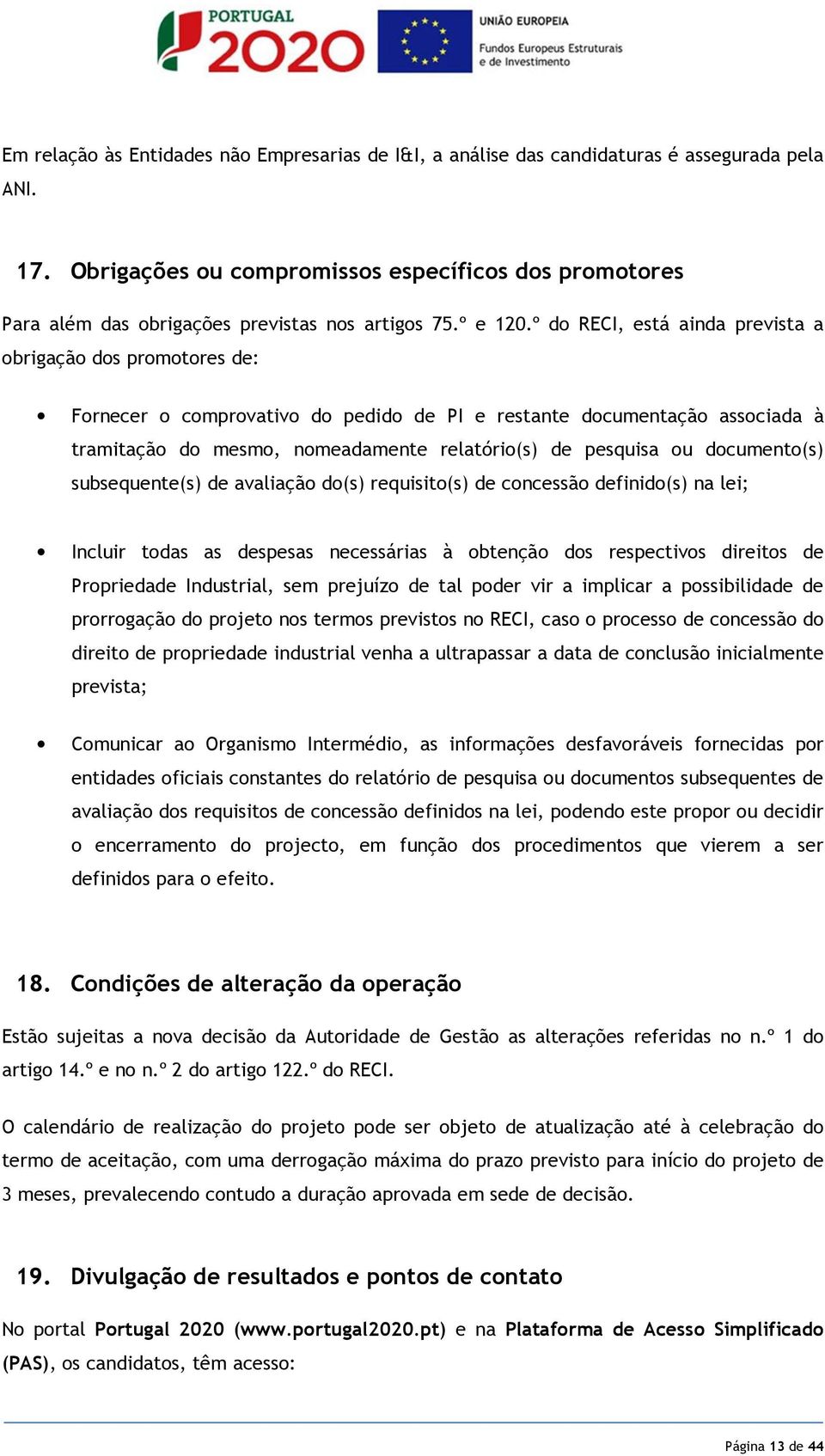 º do RECI, está ainda prevista a obrigação dos promotores de: Fornecer o comprovativo do pedido de PI e restante documentação associada à tramitação do mesmo, nomeadamente relatório(s) de pesquisa ou