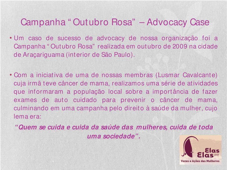 Com a iniciativa de uma de nossas membras (Lusmar Cavalcante) cuja irmã teve câncer de mama, realizamos uma série de atividades que informaram a