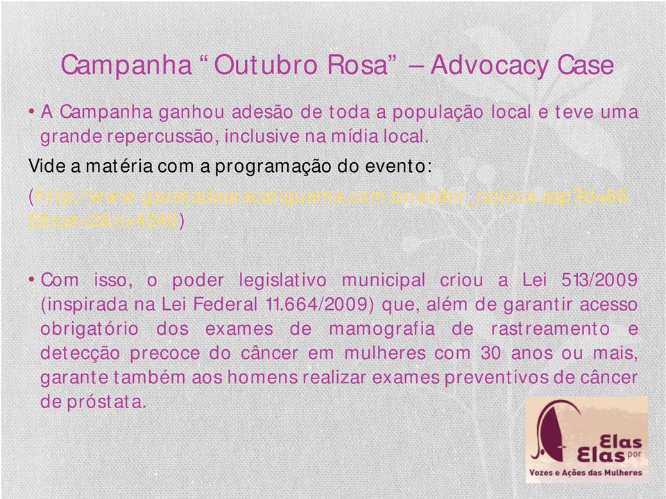 id=86 5&cat=2&n=4246) Com isso, o poder legislativo municipal criou a Lei 513/2009 (inspirada na Lei Federal 11.