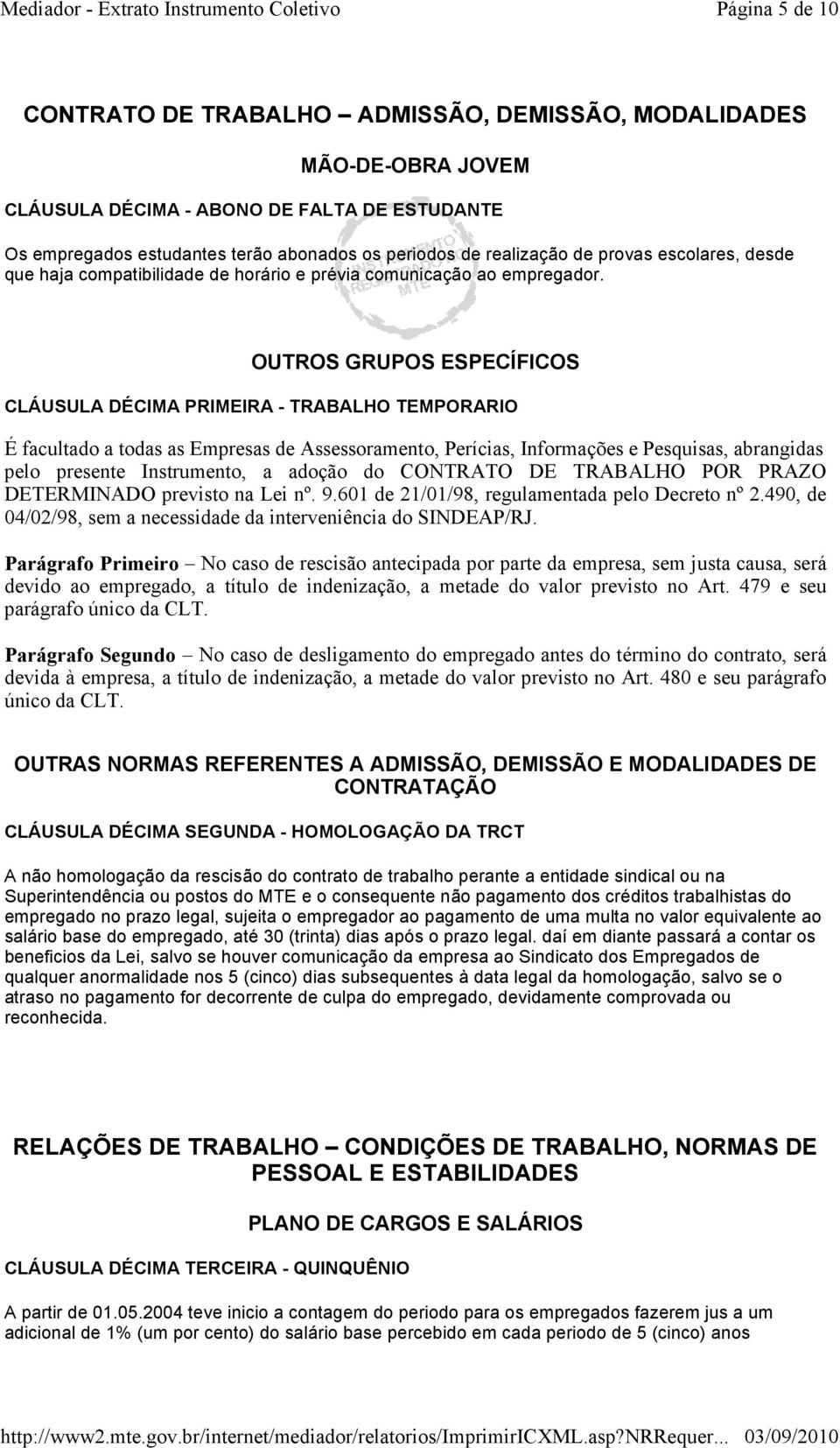 OUTROS GRUPOS ESPECÍFICOS CLÁUSULA DÉCIMA PRIMEIRA - TRABALHO TEMPORARIO É facultado a todas as Empresas de Assessoramento, Perícias, Informações e Pesquisas, abrangidas pelo presente Instrumento, a