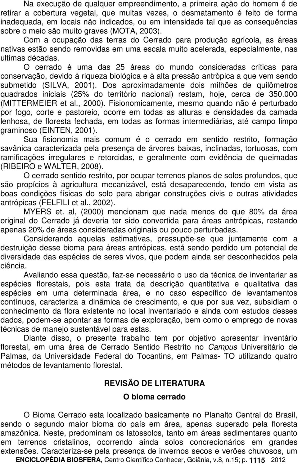 Com a ocupação das terras do Cerrado para produção agrícola, as áreas nativas estão sendo removidas em uma escala muito acelerada, especialmente, nas ultimas décadas.