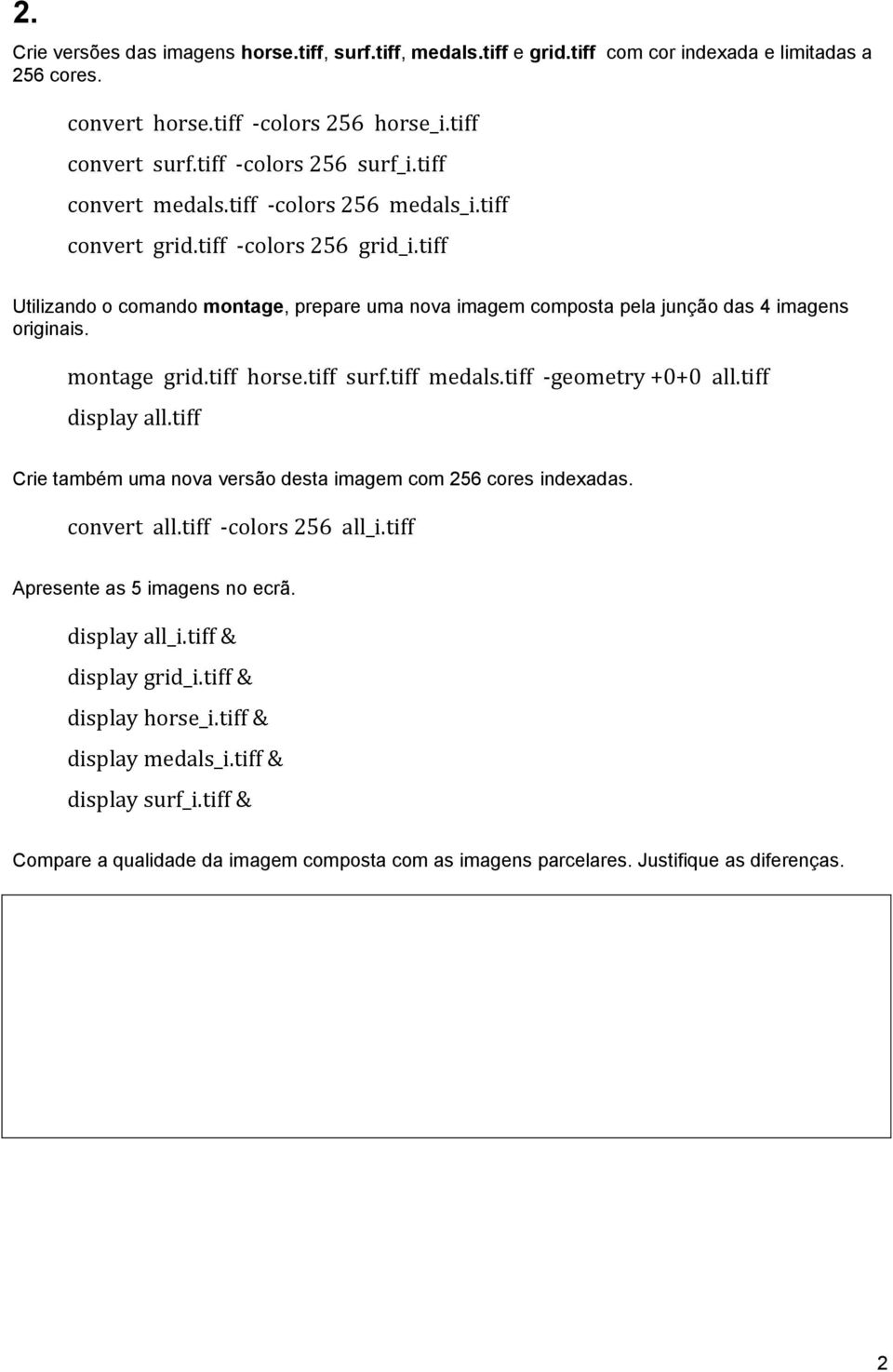 montage grid.tiff horse.tiff surf.tiff medals.tiff -geometry +0+0 all.tiff display all.tiff Crie também uma nova versão desta imagem com 256 cores indexadas. convert all.tiff -colors 256 all_i.