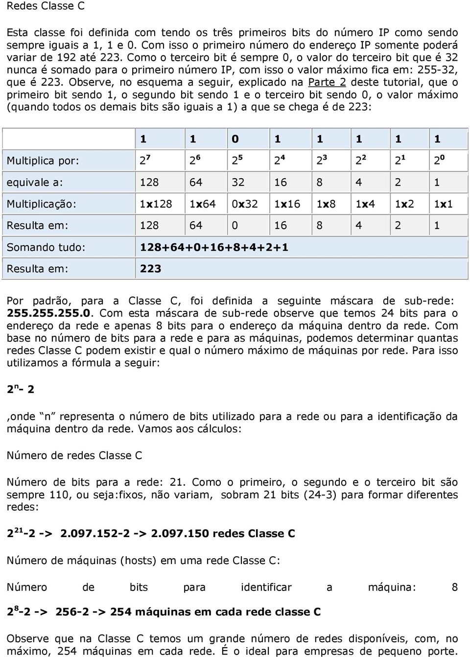 Como o terceiro bit é sempre 0, o valor do terceiro bit que é 32 nunca é somado para o primeiro número IP, com isso o valor máximo fica em: 255-32, que é 223.