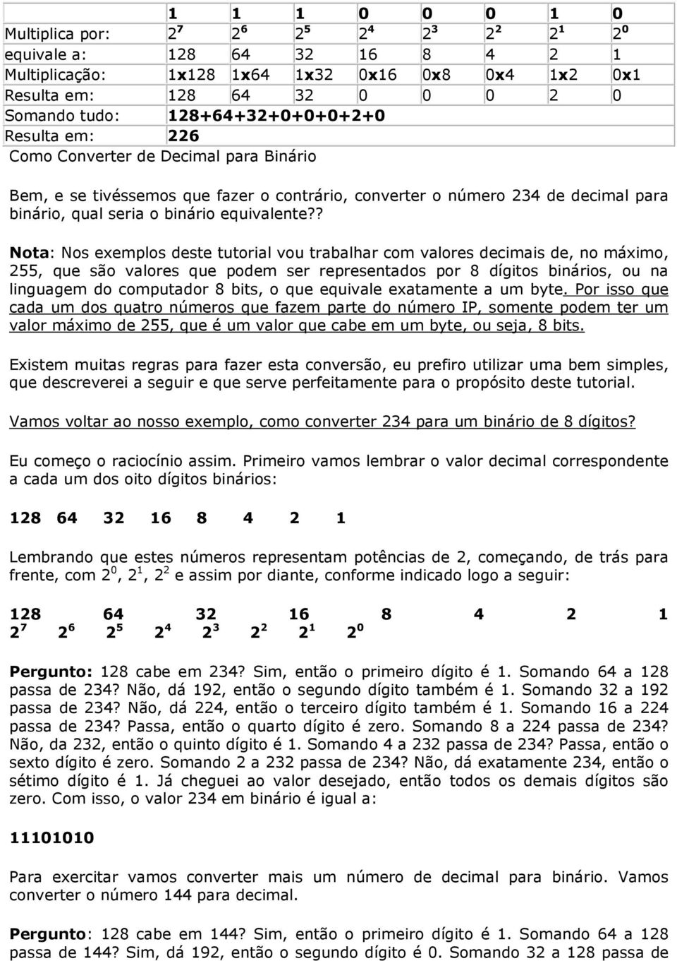 ? Nota: Nos exemplos deste tutorial vou trabalhar com valores decimais de, no máximo, 255, que são valores que podem ser representados por 8 dígitos binários, ou na linguagem do computador 8 bits, o