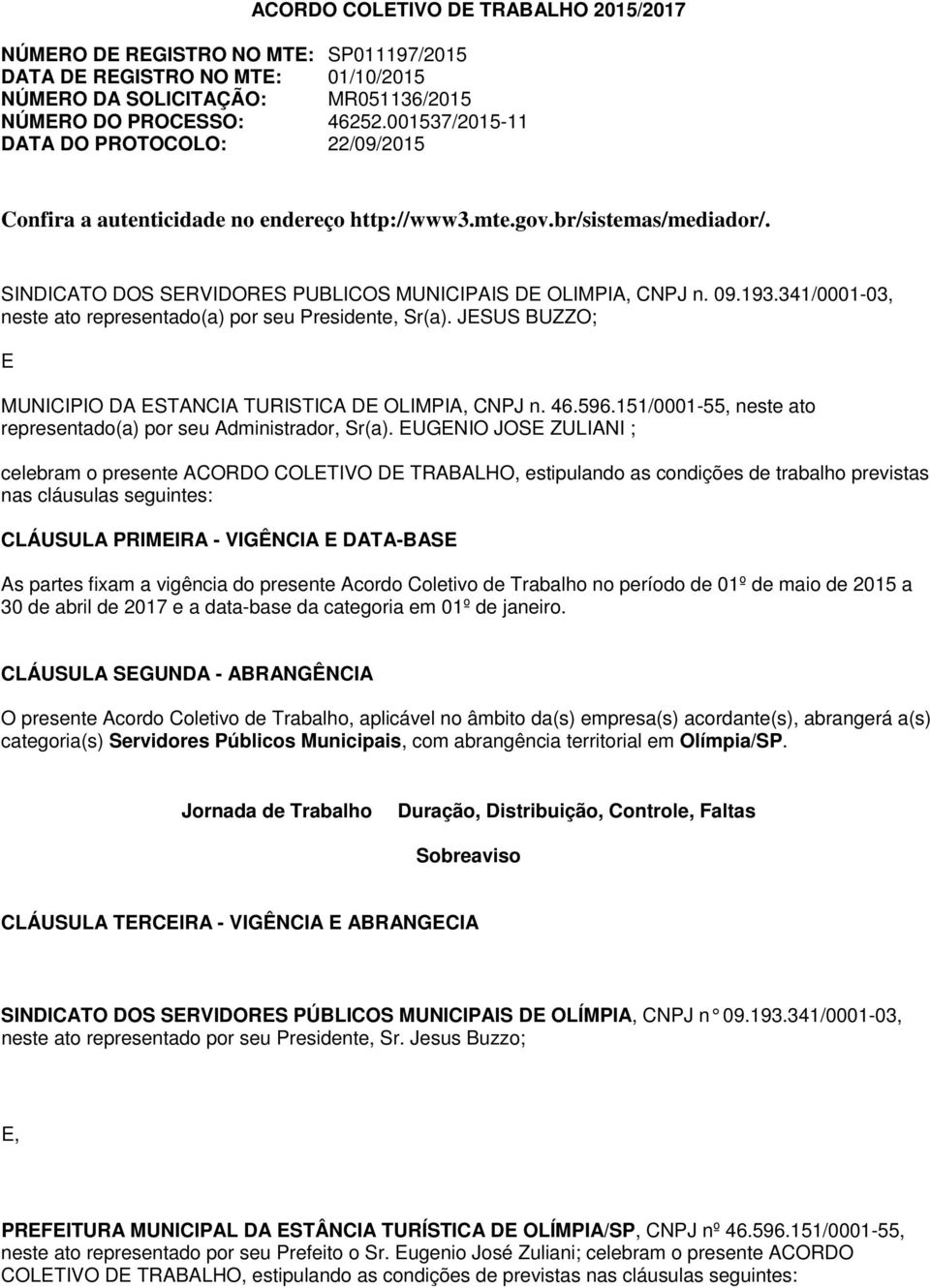 341/0001-03, neste ato representado(a) por seu Presidente, Sr(a). JESUS BUZZO; E MUNICIPIO DA ESTANCIA TURISTICA DE OLIMPIA, CNPJ n. 46.596.