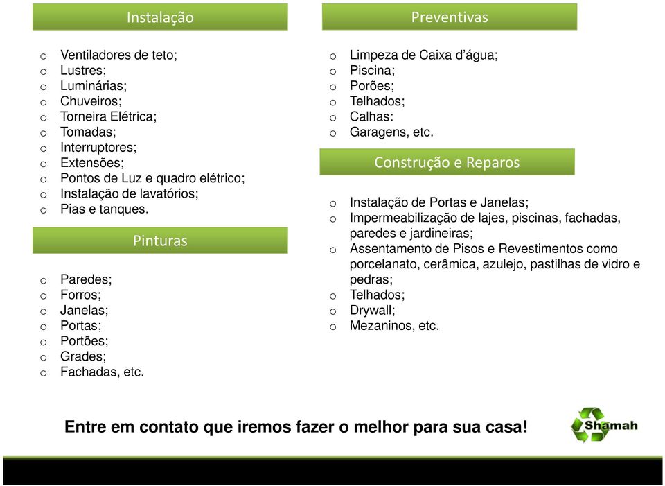 Preventivas: Preventivas Limpeza de Caixa d água; Piscina; Prões; Telhads; Calhas: Garagens, etc.