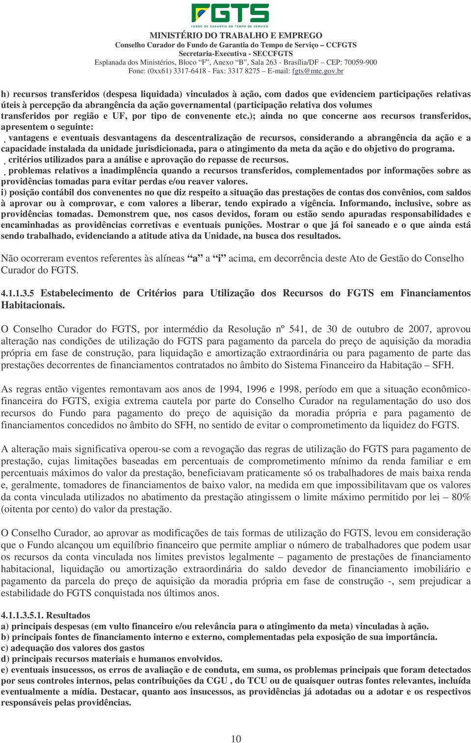 br h) recursos transferidos (despesa liquidada) vinculados à ação, com dados que evidenciem participações relativas úteis à percepção da abrangência da ação governamental (participação relativa dos