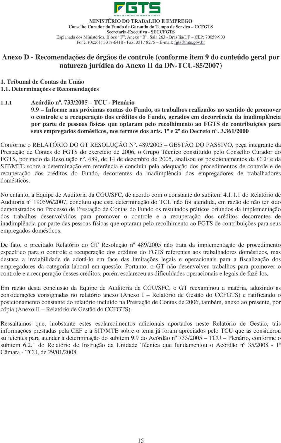 br Anexo D - Recomendações de órgãos de controle (conforme item 9 do conteúdo geral por natureza jurídica do Anexo II da DN-TCU-85/2007) 1. Tribunal de Contas da União 1.1. Determinações e Recomendações 1.