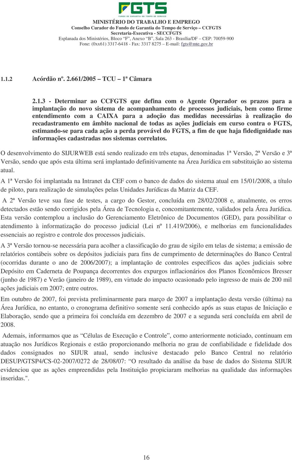 3317-6418 - Fax: 3317 8275 E-mail: fgts@mte.gov.br 1.1.2 Acórdão nº. 2.661/2005 TCU 1ª Câmara 2.1.3 - Determinar ao CCFGTS que defina com o Agente Operador os prazos para a implantação do novo