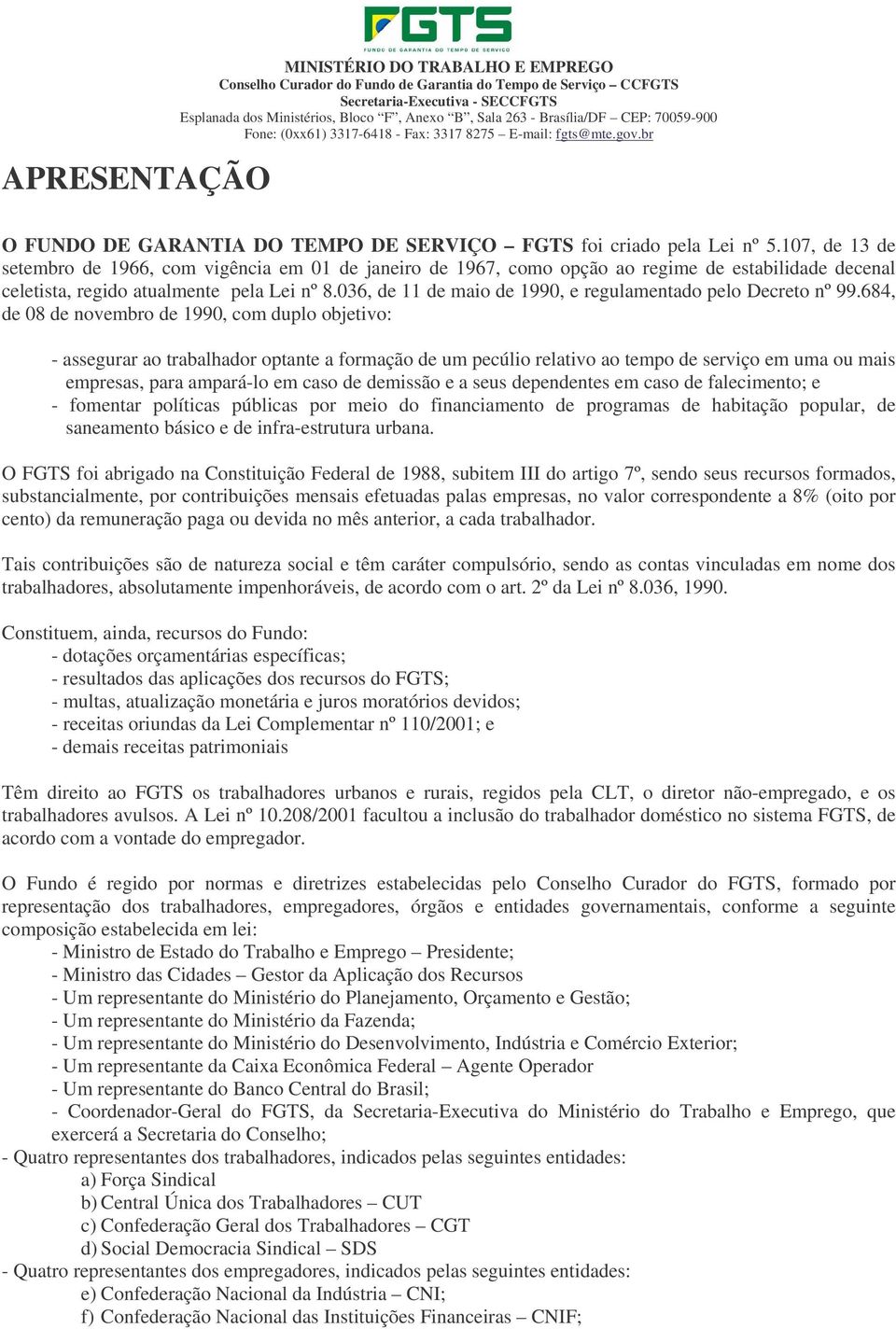 107, de 13 de setembro de 1966, com vigência em 01 de janeiro de 1967, como opção ao regime de estabilidade decenal celetista, regido atualmente pela Lei nº 8.