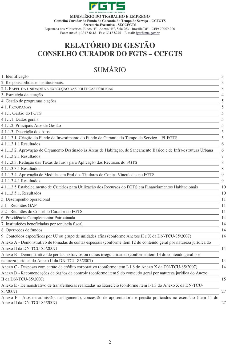 Estratégia de atuação 4 4. Gestão de programas e ações 5 4.1. PROGRAMAS 5 4.1.1. Gestão do FGTS 5 4.1.1.1. Dados gerais 5 4.1.1.2. Principais Atos de Gestão 5 4.1.1.3. Descrição dos Atos 5 4.1.1.3.1. Criação do Fundo de Investimento do Fundo de Garantia do Tempo de Serviço FI-FGTS 5 4.