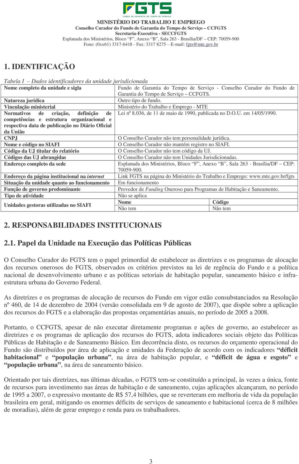 IDENTIFICAÇÃO Tabela I Dados identificadores da unidade jurisdicionada Nome completo da unidade e sigla Fundo de Garantia do Tempo de Serviço - Conselho Curador do Fundo de Garantia do Tempo de