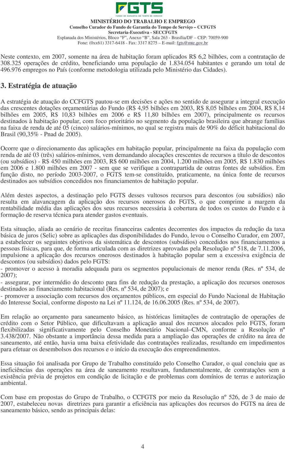 325 operações de crédito, beneficiando uma população de 1.834.054 habitantes e gerando um total de 496.976 empregos no País (conforme metodologia utilizada pelo Ministério das Cidades). 3.