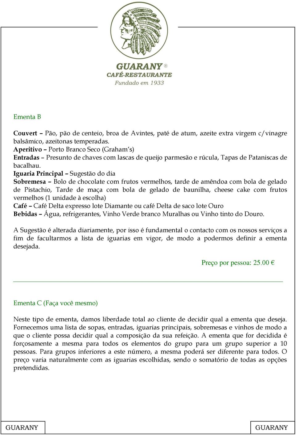 Iguaria Principal Sugestão do dia Sobremesa Bolo de chocolate com frutos vermelhos, tarde de amêndoa com bola de gelado de Pistachio, Tarde de maça com bola de gelado de baunilha, cheese cake com