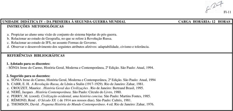 REFERÊNCIAS BIBLIOGRÁFICAS 1. Adotado para os discentes: - SÔNIA Irene do Carmo, História Geral, Moderna e Contemporânea, 2ª Edição. São Paulo: Atual, 1994. 2. Sugerido para os docentes: a.