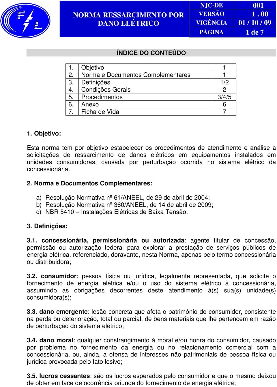 causada por perturbação ocorrida no sistema elétrico da concessionária. 2.