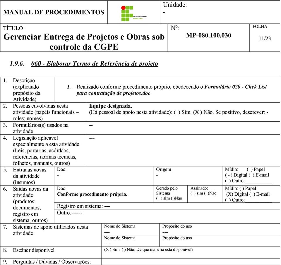 Realizado conforme procedimento próprio, obedecendo o Formulário 020 Chek List para contratação de projetos.