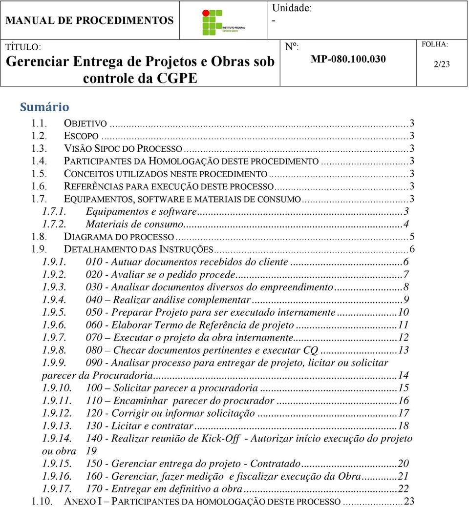 DIAGRAMA DO PROCESSO... 5 1.9. DETALHAMENTO DAS INSTRUÇÕES... 6 1.9.1. 010 Autuar documentos recebidos do cliente... 6 1.9.2. 020 Avaliar se o pedido procede... 7 1.9.3.