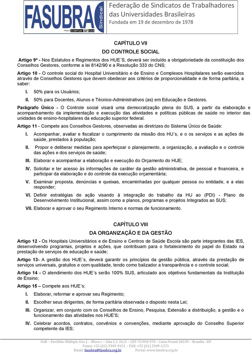 proporcionalidade e de forma paritária, a saber: I. 50% para os Usuários; 50% para Docentes, Alunos e Técnico-Administrativos (as) em Educação e Gestores.