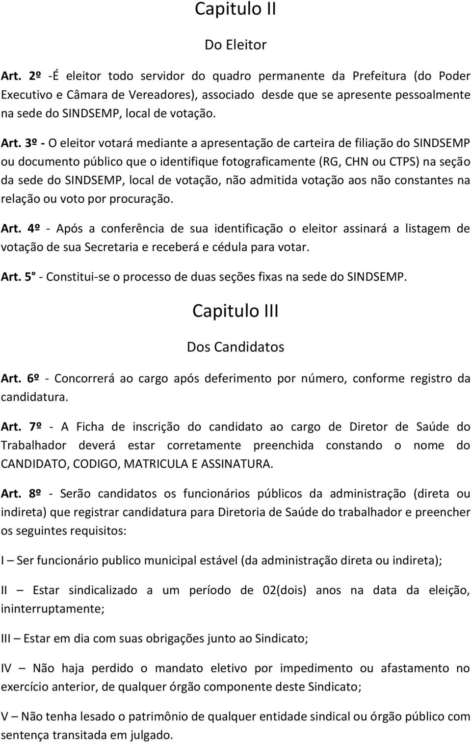 3º - O eleitor votará mediante a apresentação de carteira de filiação do SINDSEMP ou documento público que o identifique fotograficamente (RG, CHN ou CTPS) na seção da sede do SINDSEMP, local de