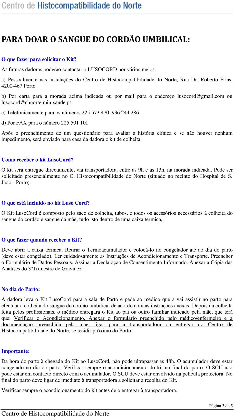 pt c) Telefonicamente para os números 225 573 470, 936 244 286 d) Por FAX para o número 225 501 101 Após o preenchimento de um questionário para avaliar a história clínica e se não houver nenhum