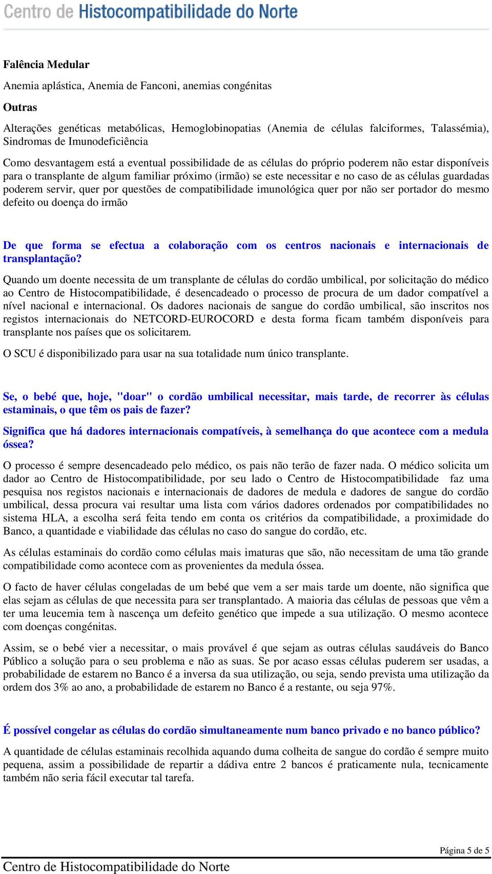 caso de as células guardadas poderem servir, quer por questões de compatibilidade imunológica quer por não ser portador do mesmo defeito ou doença do irmão De que forma se efectua a colaboração com