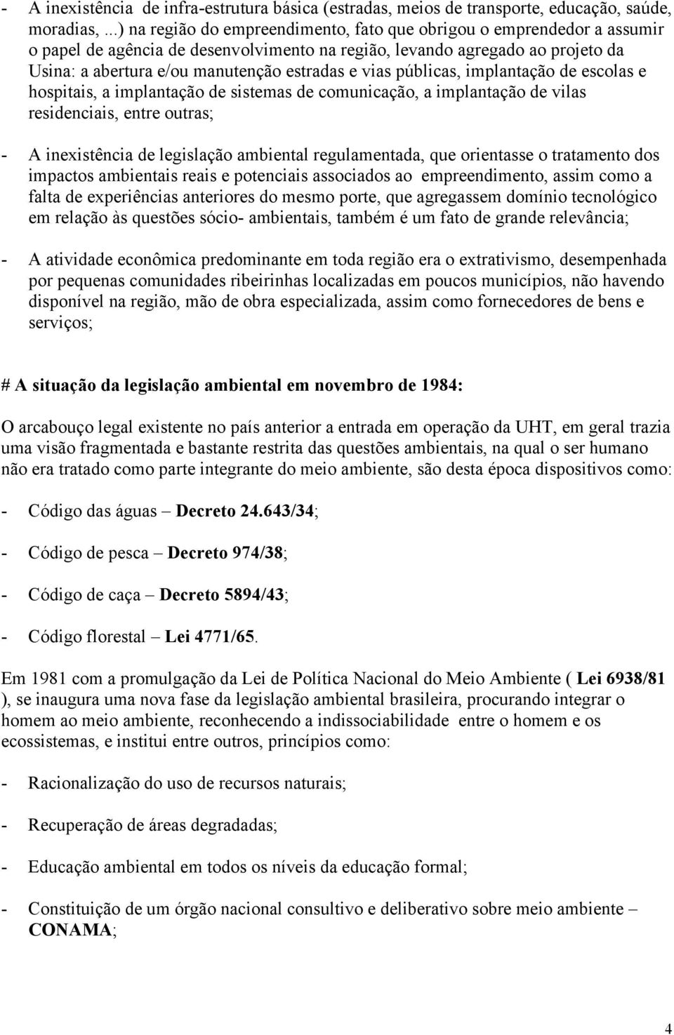 vias públicas, implantação de escolas e hospitais, a implantação de sistemas de comunicação, a implantação de vilas residenciais, entre outras; - A inexistência de legislação ambiental regulamentada,