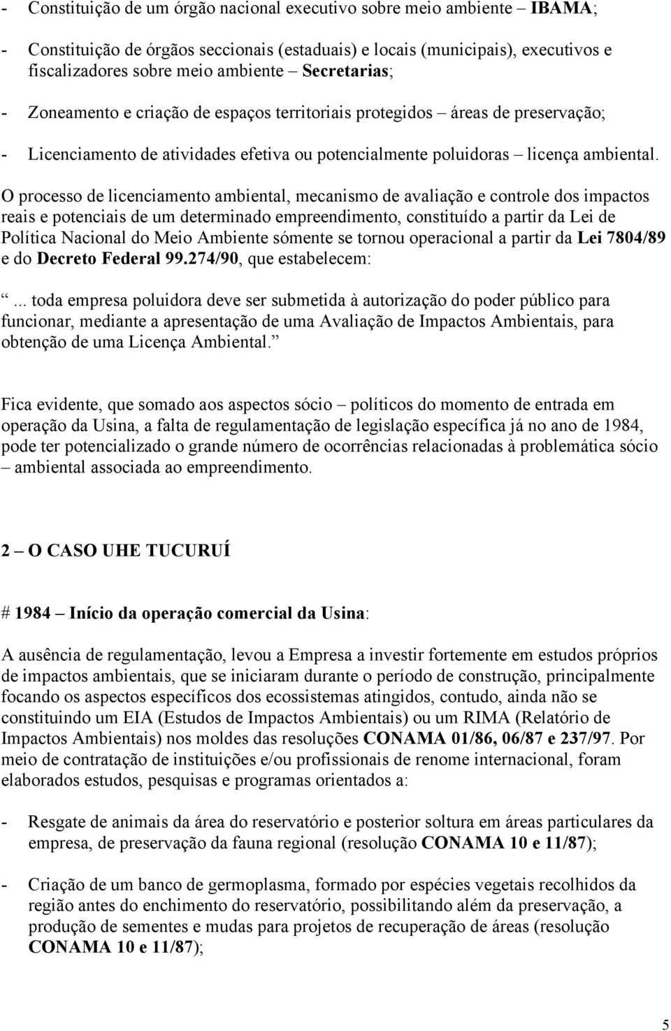 O processo de licenciamento ambiental, mecanismo de avaliação e controle dos impactos reais e potenciais de um determinado empreendimento, constituído a partir da Lei de Política Nacional do Meio