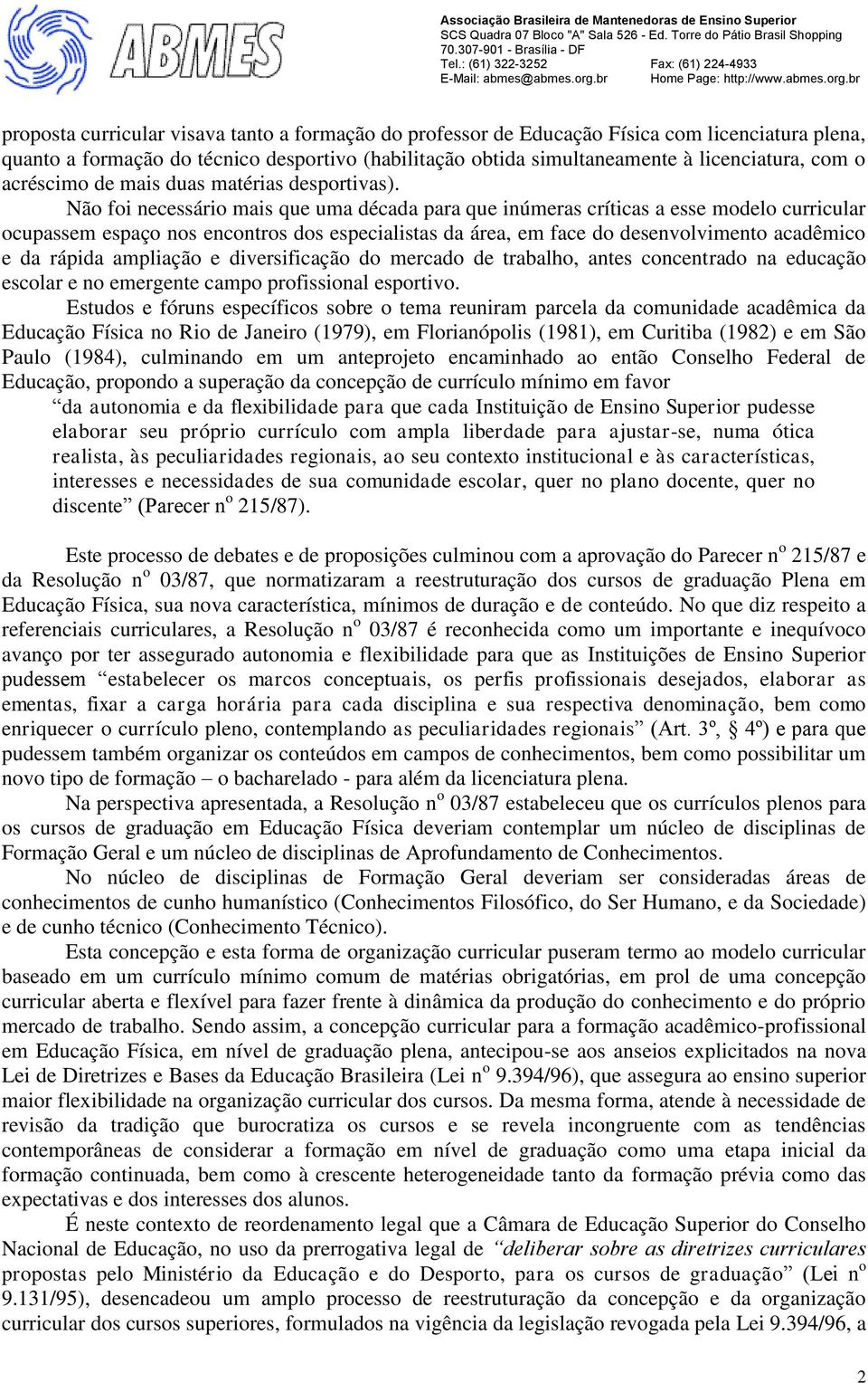 Não foi necessário mais que uma década para que inúmeras críticas a esse modelo curricular ocupassem espaço nos encontros dos especialistas da área, em face do desenvolvimento acadêmico e da rápida