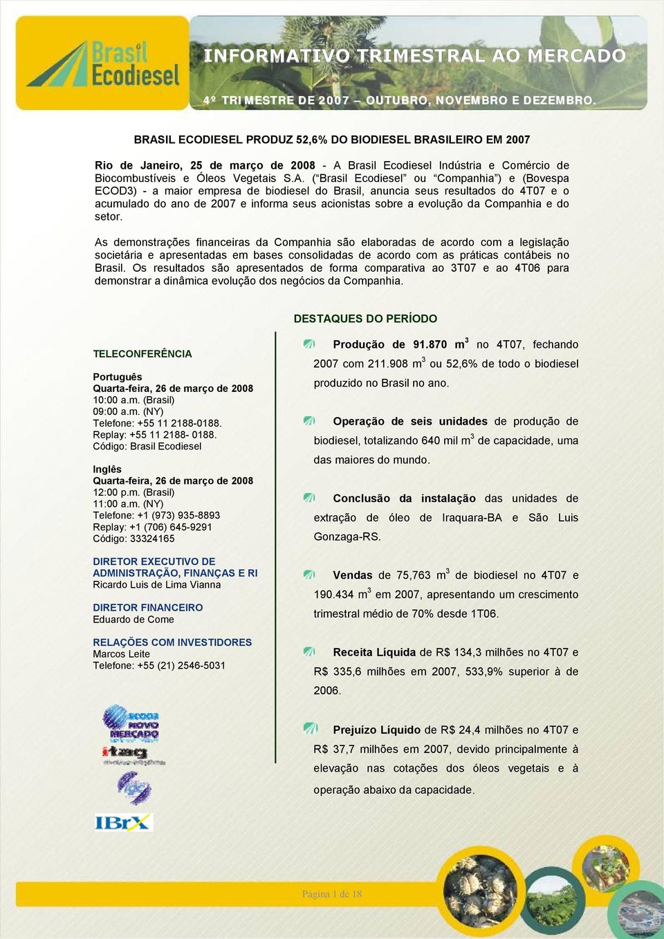 ou Companhia ) e (Bovespa ECOD3) - a maior empresa de biodiesel do Brasil, anuncia seus resultados do 4T07 e o acumulado do ano de 2007 e informa seus acionistas sobre a evolução da Companhia e do