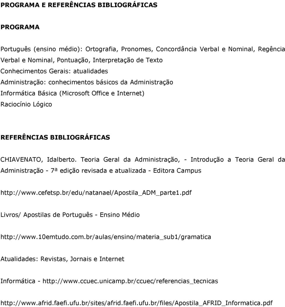 Idalberto. Teoria Geral da Administração, - Introdução a Teoria Geral da Administração - 7ª edição revisada e atualizada - Editora Campus http://www.cefetsp.br/edu/natanael/apostila_adm_parte1.