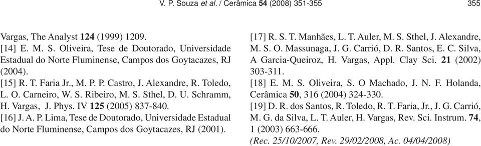 [17] R. S. T. Manhães, L. T. Auler, M. S. Sthel, J. Alexandre, M. S. O. Massunaga, J. G. Carrió, D. R. Santos, E. C. Silva, A Garcia-Queiroz, H. Vargas, Appl. Clay Sci. 1 (00) 303-311. [18] E. M. S. Oliveira, S.
