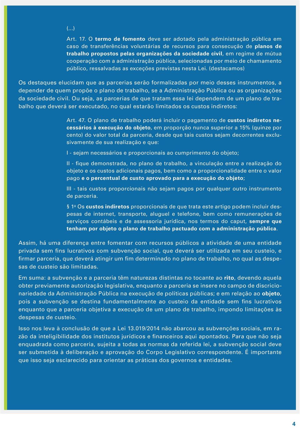 em regime de mútua cooperação com a administração pública, selecionadas por meio de chamamento público, ressalvadas as exceções previstas nesta Lei.