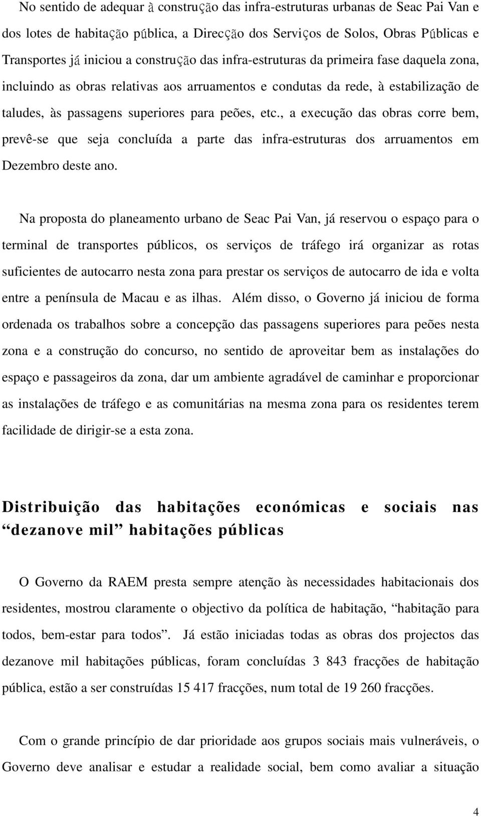 , a execução das obras corre bem, prevê-se que seja concluída a parte das infra-estruturas dos arruamentos em Dezembro deste ano.