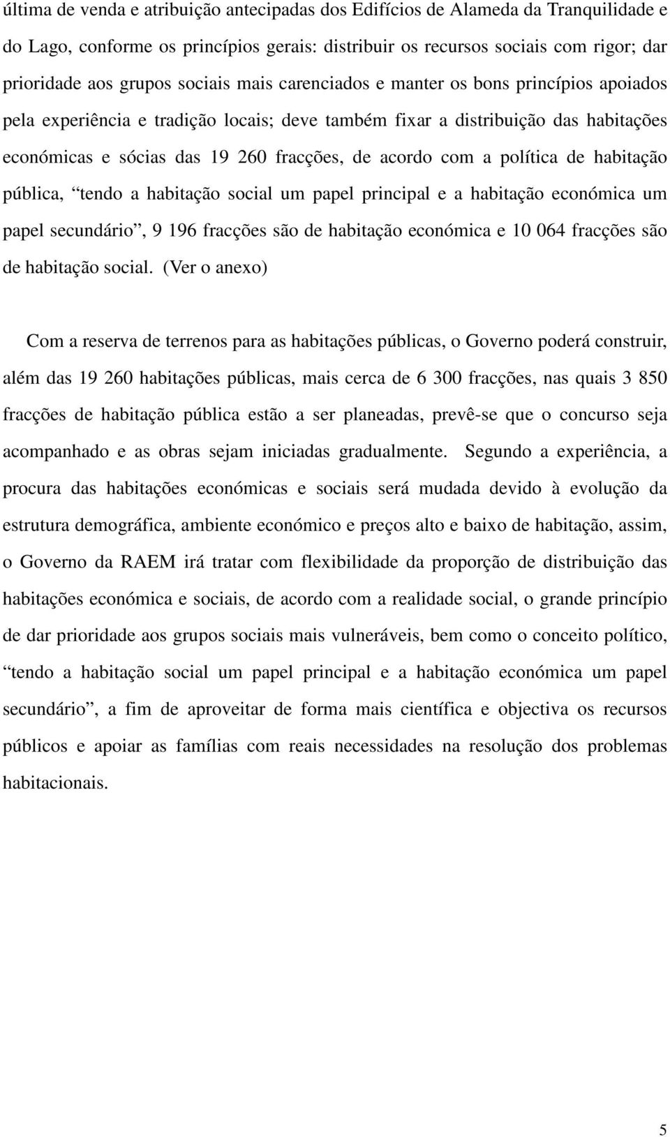 com a política de habitação pública, tendo a habitação social um papel principal e a habitação económica um papel secundário, 9 196 fracções são de habitação económica e 10 064 fracções são de