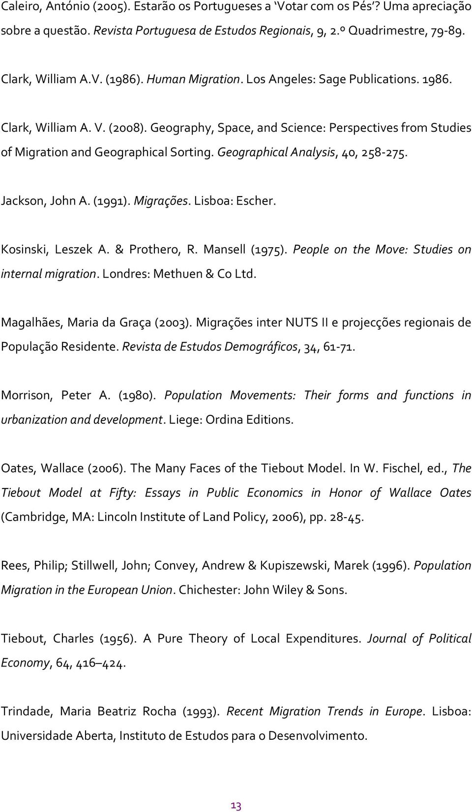 Geographical Analysis, 40, 258-275. Jackson, John A. (1991). Migrações. Lisboa: Escher. Kosinski, Leszek A. & Prothero, R. Mansell (1975). People on the Move: Studies on internal migration.
