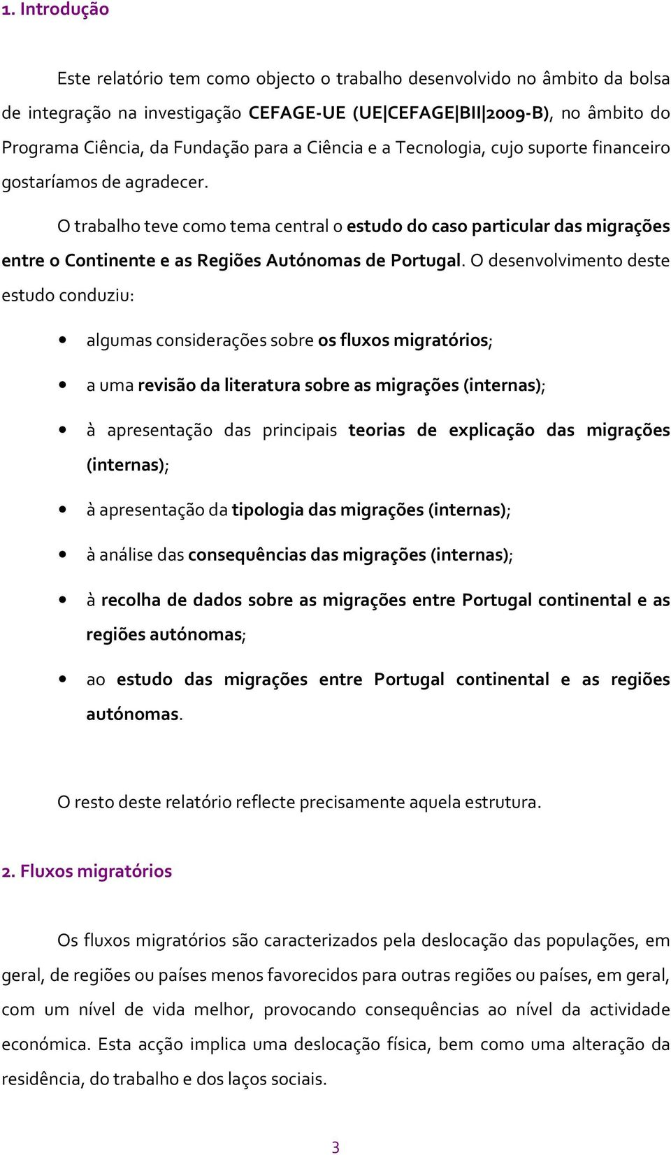 O trabalho teve como tema central 0 estudo do caso particular das migrações entre o Continente e as Regiões Autónomas de Portugal.