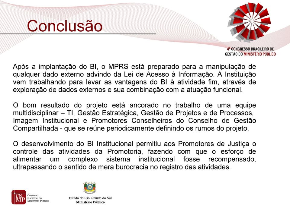 O bom resultado do projeto está ancorado no trabalho de uma equipe multidisciplinar TI, Gestão Estratégica, Gestão de Projetos e de Processos, Imagem Institucional e Promotores Conselheiros do