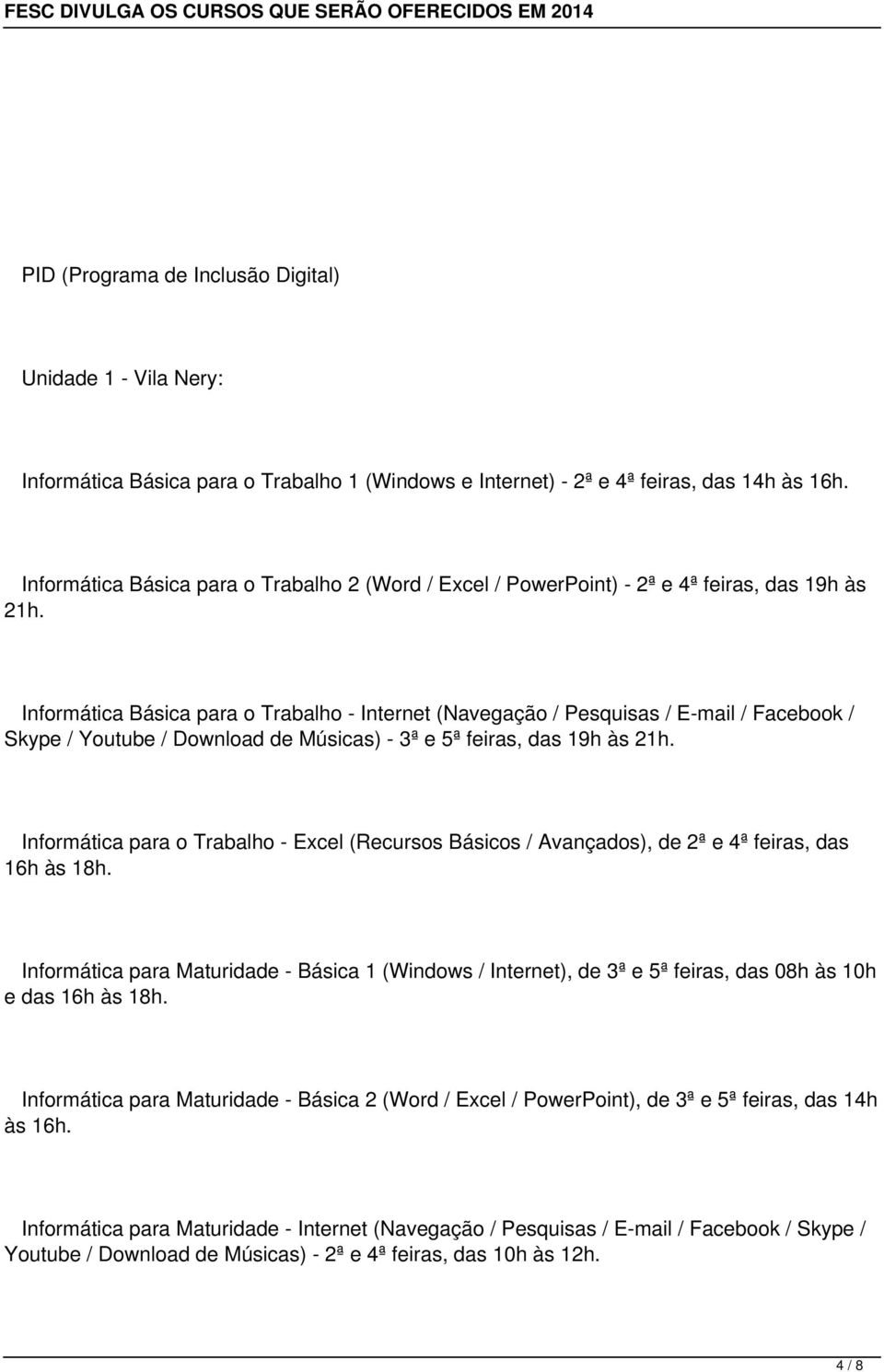 Informática Básica para o Trabalho - Internet (Navegação / Pesquisas / E-mail / Facebook / Skype / Youtube / Download de Músicas) - 3ª e 5ª feiras, das 19h às 21h.