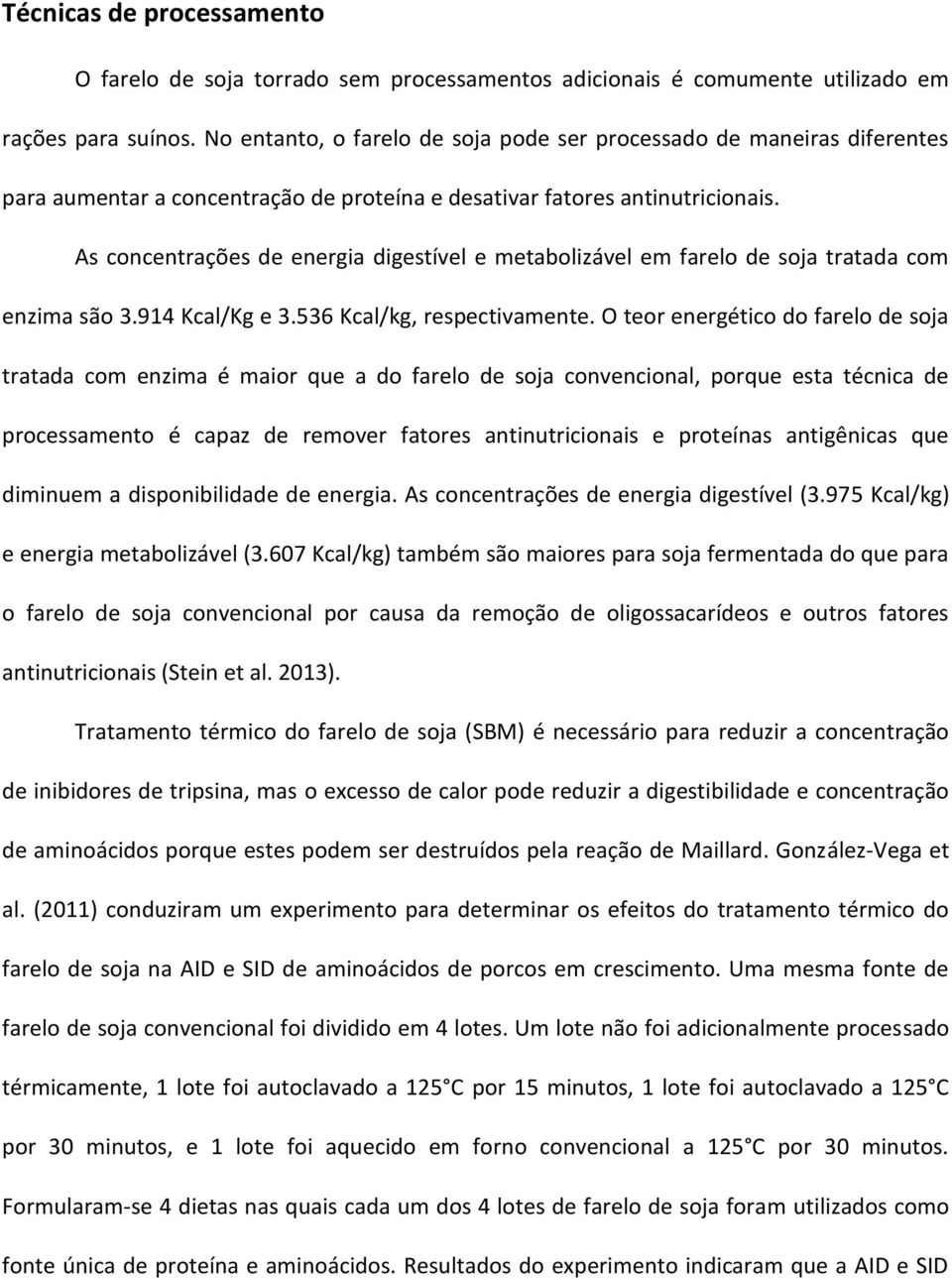 As concentrações de energia digestível e metabolizável em farelo de soja tratada com enzima são 3.914 Kcal/Kg e 3.536 Kcal/kg, respectivamente.