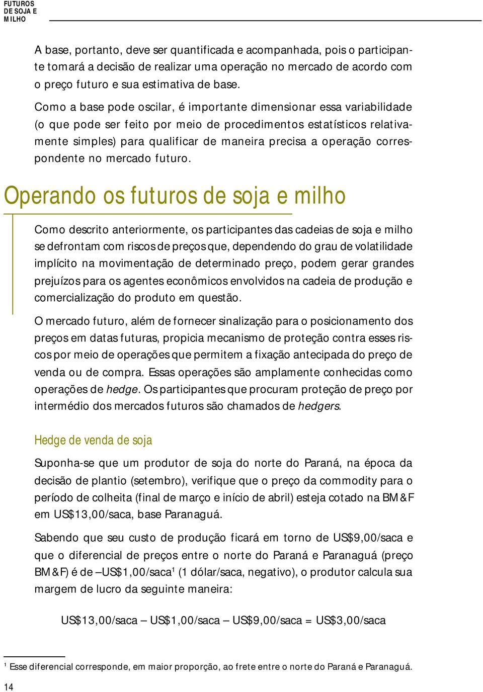 Como a base pode oscilar, é importante dimensionar essa variabilidade (o que pode ser feito por meio de procedimentos estatísticos relativamente simples) para qualificar de maneira precisa a operação