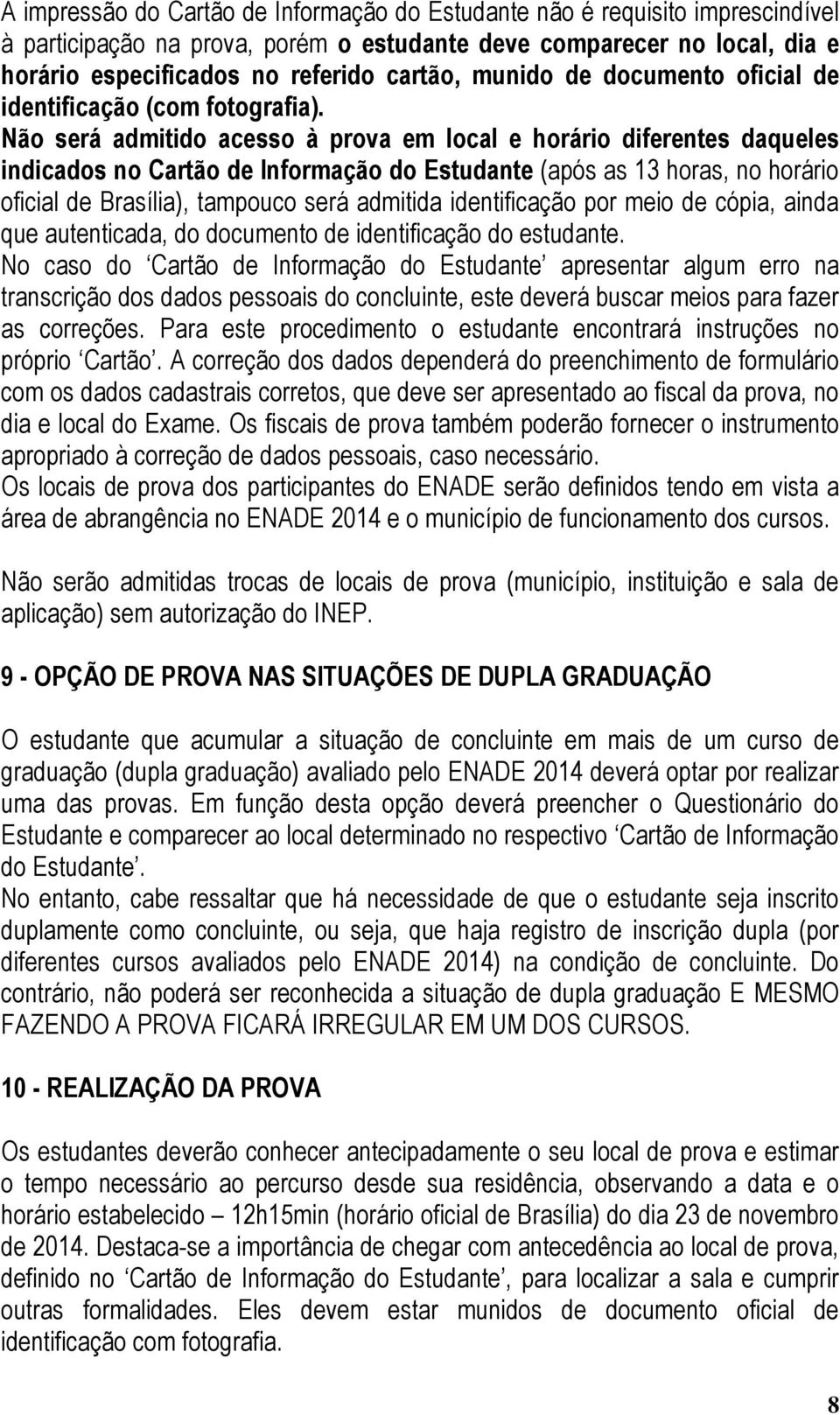 Não será admitido acesso à prova em local e horário diferentes daqueles indicados no Cartão de Informação do Estudante (após as 13 horas, no horário oficial de Brasília), tampouco será admitida