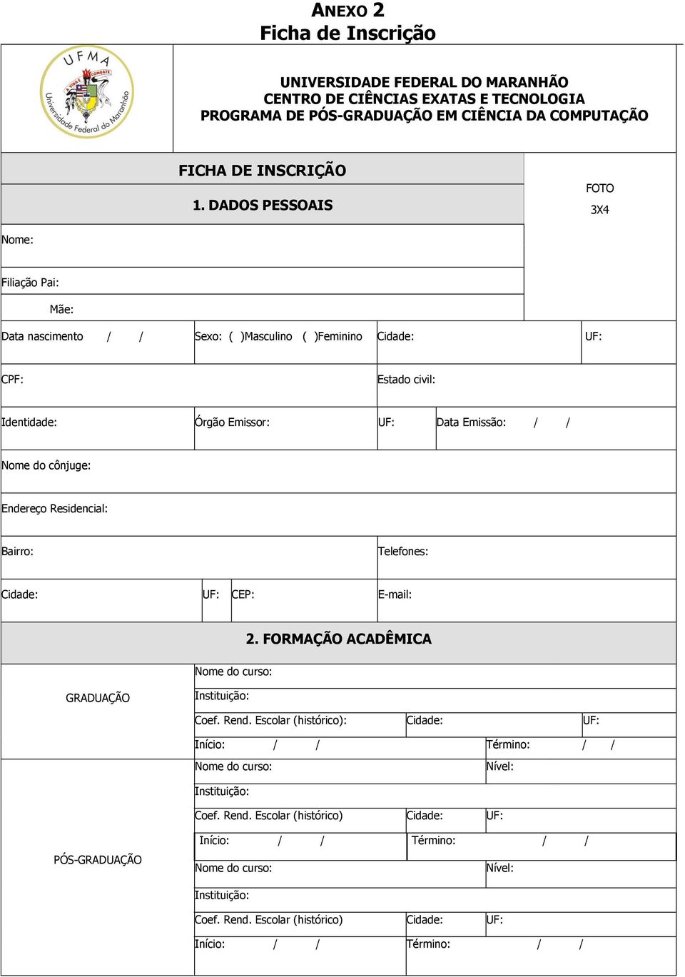 Endereço Residencial: Bairro: Telefones: Cidade: UF: CEP: E-mail: Nome do curso: 2. FORMAÇÃO ACADÊMICA GRADUAÇÃO Instituição: Coef. Rend.