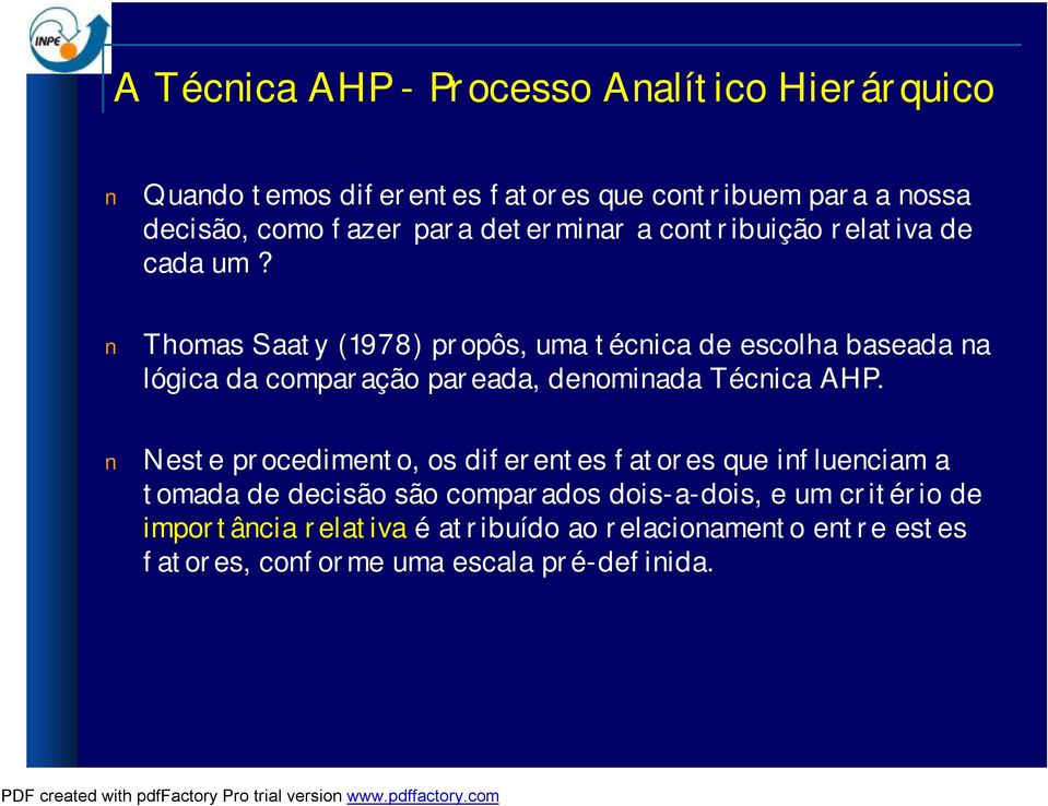 Thomas Saaty (978) propôs, uma técnica de escolha baseada na lógica da comparação pareada, denominada Técnica AHP.