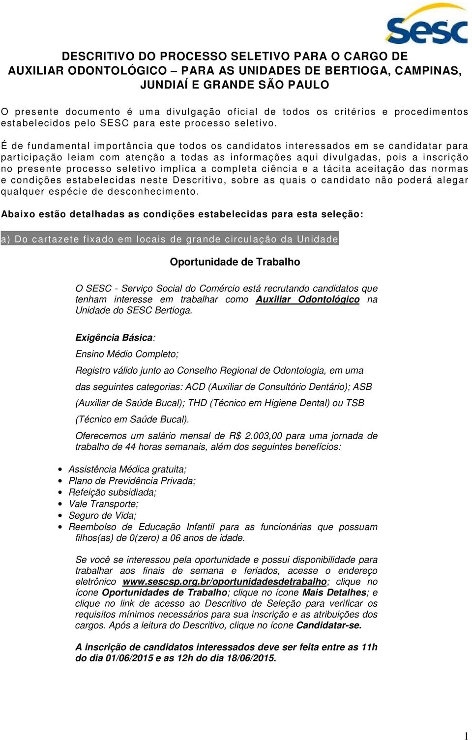 É de fundamental importância que todos os candidatos interessados em se candidatar para participação leiam com atenção a todas as informações aqui divulgadas, pois a inscrição no presente processo