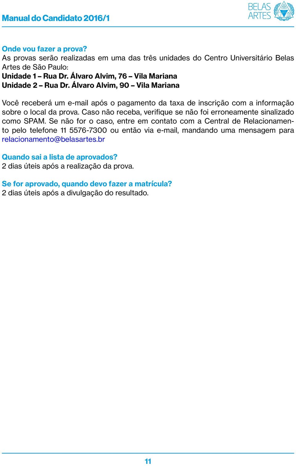 Se não for o caso, entre em contato com a Central de Relacionamento pelo telefone 11 5576-7300 ou então via e-mail, mandando uma