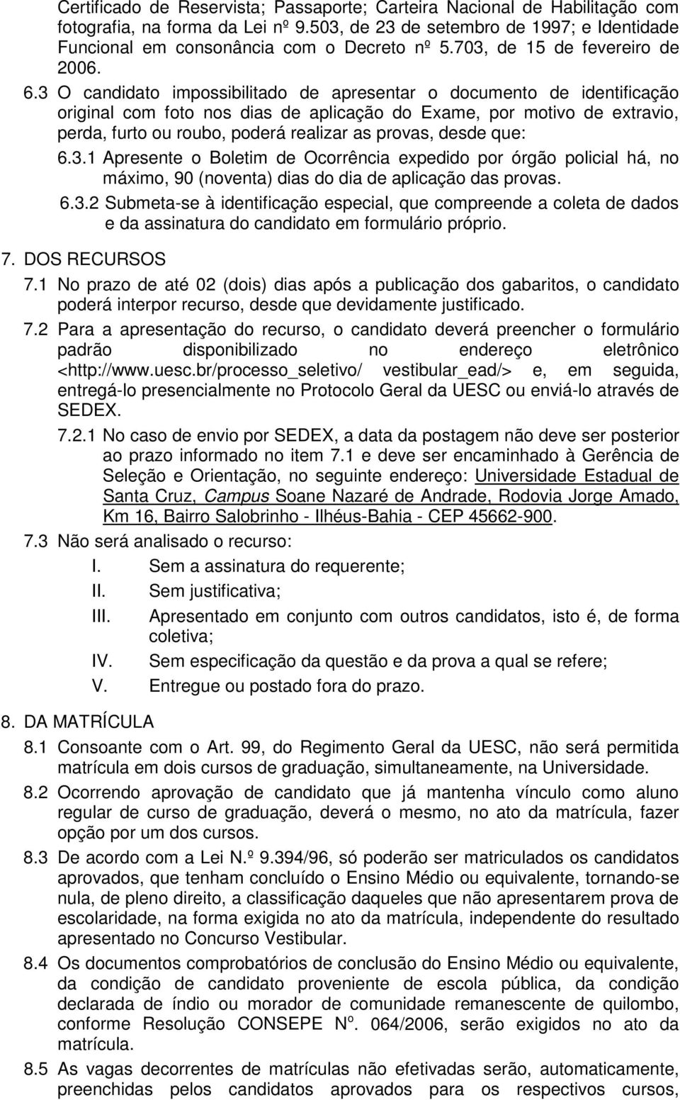 3 O candidato impossibilitado de apresentar o documento de identificação original com foto nos dias de aplicação do Exame, por motivo de extravio, perda, furto ou roubo, poderá realizar as provas,