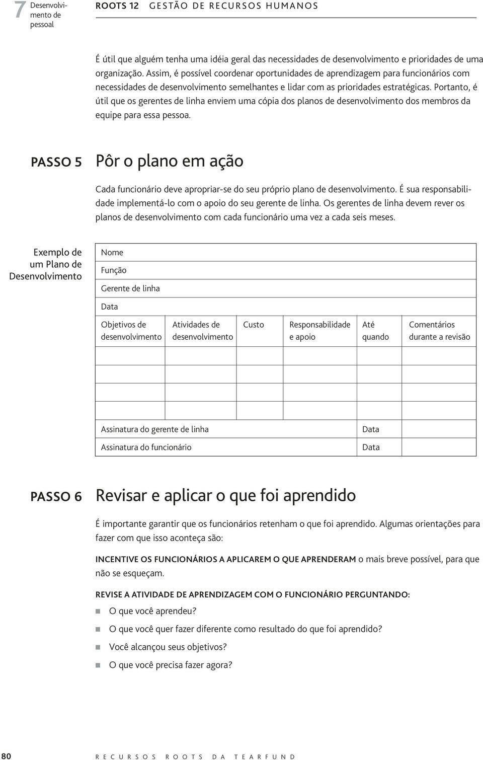 Portanto, é útil que os gerentes de linha enviem uma cópia dos planos de desenvolvimento dos membros da equipe para essa pessoa.